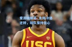 爱游戏娱乐_太阳冷遇逆转，球队保持信心