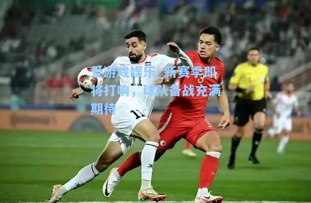 新赛季即将打响，球队备战充满期待