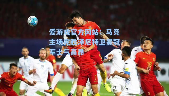 马竞主场完胜泽尼特卫冕冠军士气高昂
