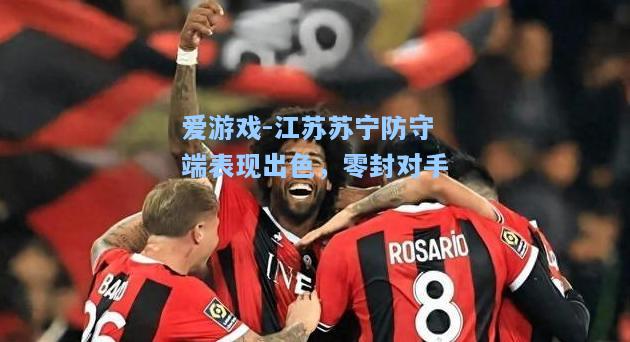 江苏苏宁防守端表现出色，零封对手