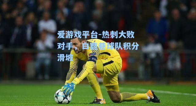 热刺大败对手，白鹿巷球队积分滑坡