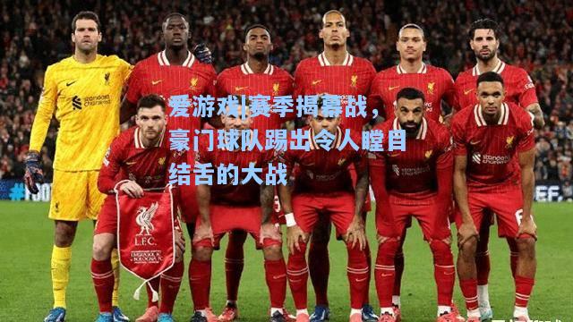 赛季揭幕战，豪门球队踢出令人瞠目结舌的大战