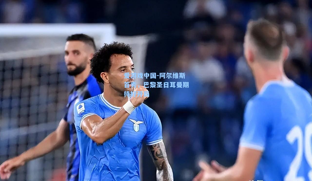 阿尔维斯首秀，巴黎圣日耳曼期待好开局