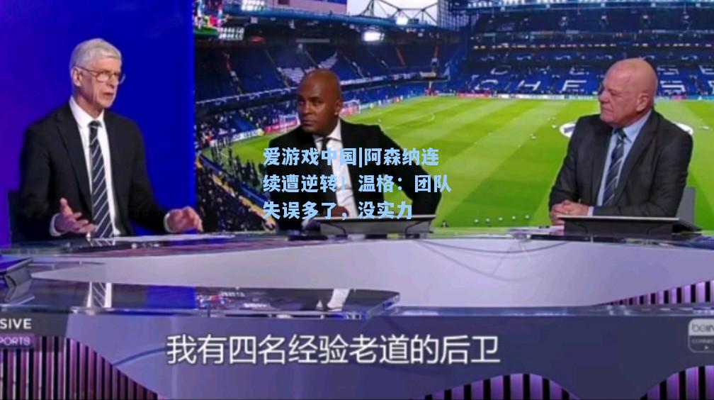 阿森纳连续遭逆转！温格：团队失误多了，没实力