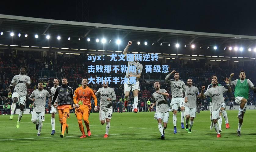 尤文图斯逆转击败那不勒斯，晋级意大利杯半决赛