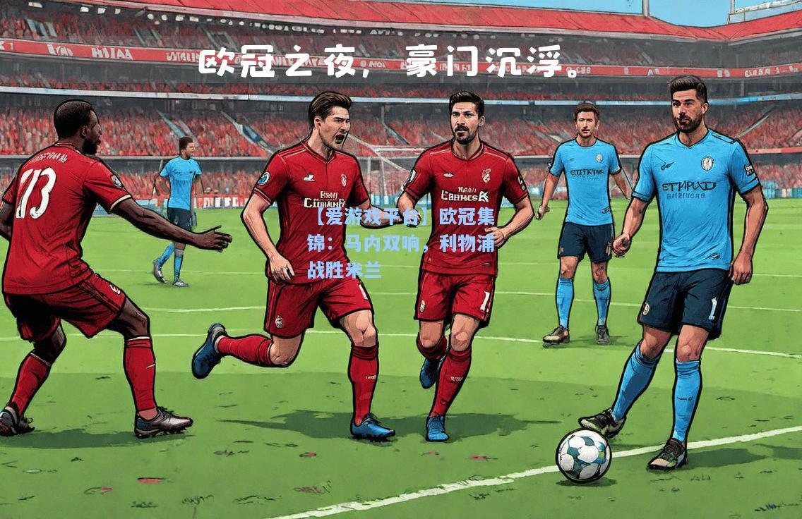 欧冠集锦：马内双响，利物浦战胜米兰