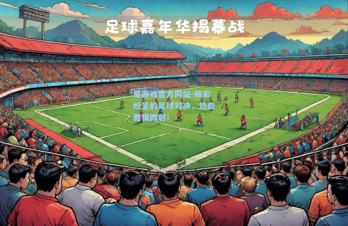 精彩纷呈的足球对决，热血激情四射！