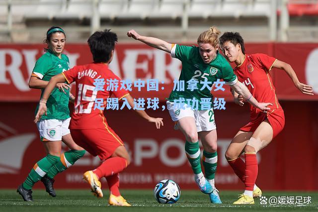 加拿大女足踢入进球，成功晋级