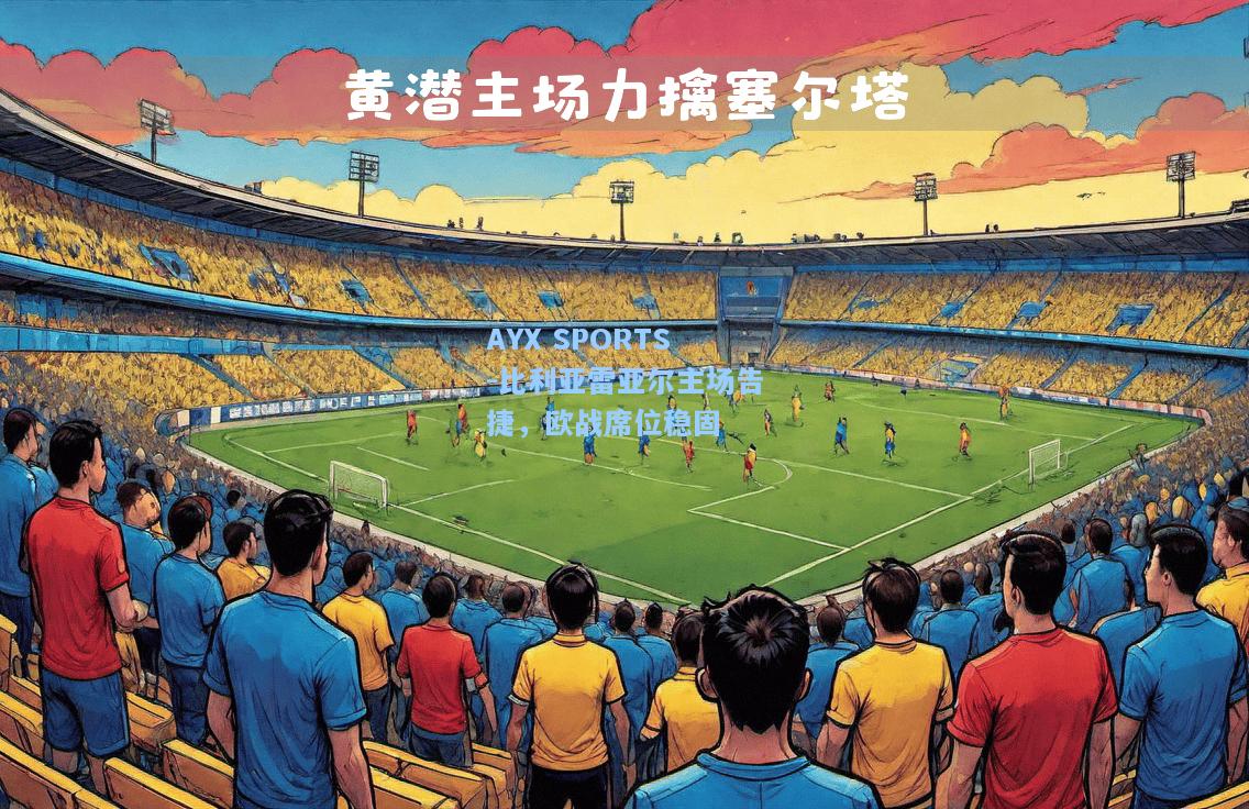 比利亚雷亚尔主场告捷，欧战席位稳固